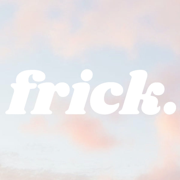 faded photo of the sky with clouds as a background- white overlay of the word Frick in chunky, retro font.